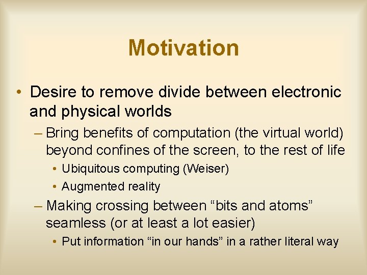 Motivation • Desire to remove divide between electronic and physical worlds – Bring benefits