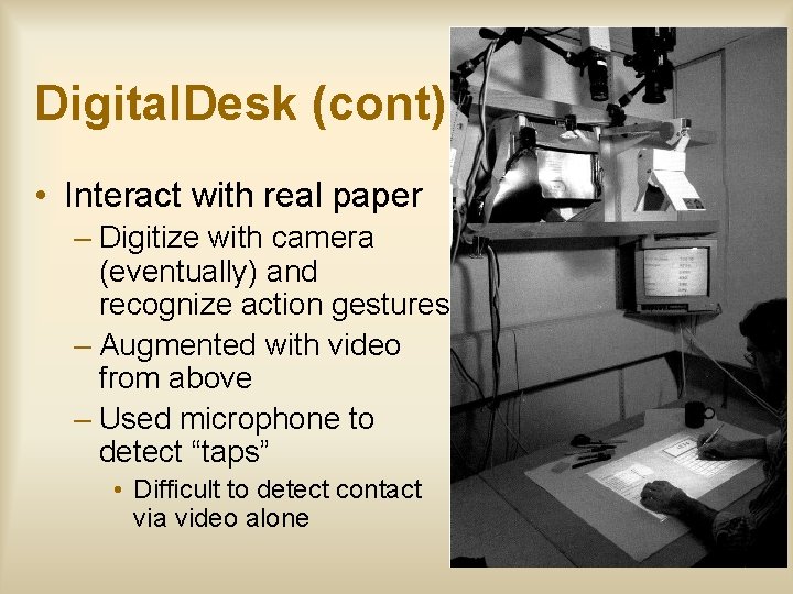 Digital. Desk (cont) • Interact with real paper – Digitize with camera (eventually) and