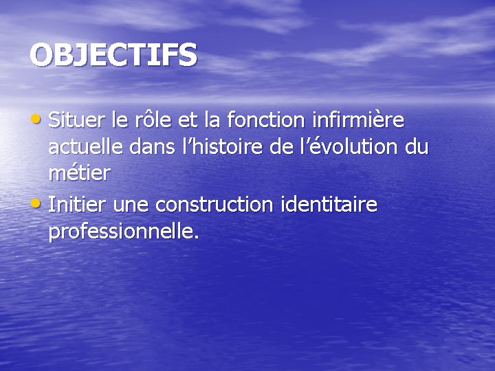 OBJECTIFS • Situer le rôle et la fonction infirmière actuelle dans l’histoire de l’évolution