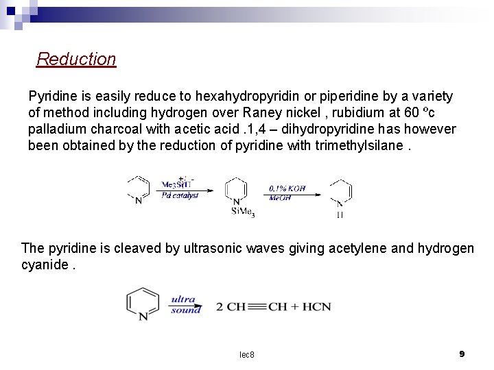 Reduction Pyridine is easily reduce to hexahydropyridin or piperidine by a variety of method