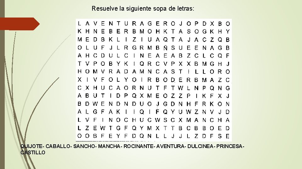Resuelve la siguiente sopa de letras: QUIJOTE- CABALLO- SANCHO- MANCHA- ROCINANTE- AVENTURA- DULCINEA- PRINCESACASTILLO
