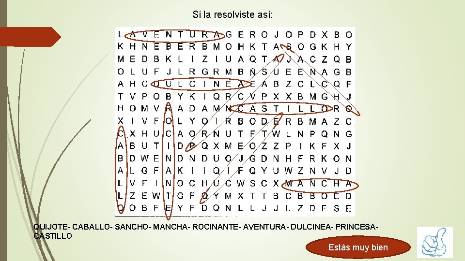 Si la resolviste así: QUIJOTE- CABALLO- SANCHO- MANCHA- ROCINANTE- AVENTURA- DULCINEA- PRINCESACASTILLO Estás muy