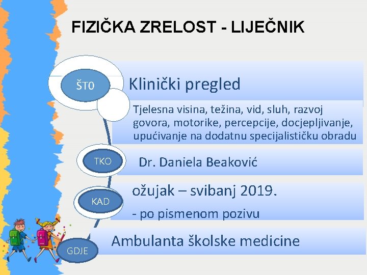 FIZIČKA ZRELOST - LIJEČNIK Klinički pregled Tjelesna visina, težina, vid, sluh, razvoj govora, motorike,