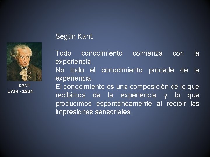 Según Kant: KANT 1724 - 1804 Todo conocimiento comienza con la experiencia. No todo