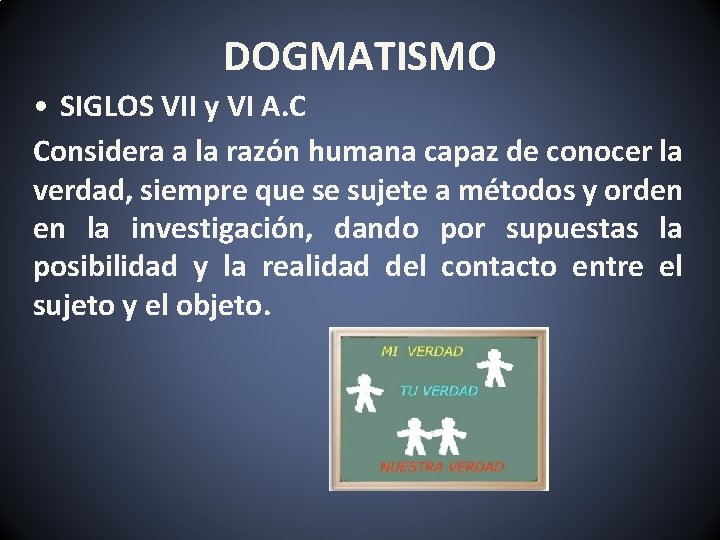 DOGMATISMO • SIGLOS VII y VI A. C Considera a la razón humana capaz