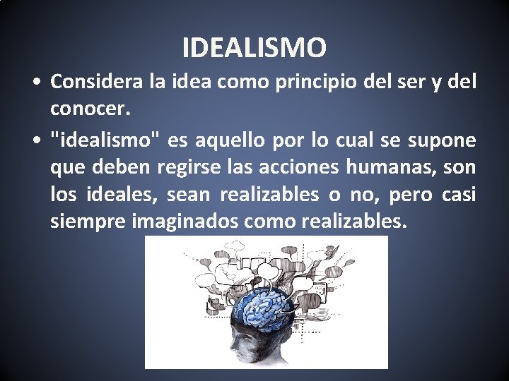 IDEALISMO • Considera la idea como principio del ser y del conocer. • "idealismo"