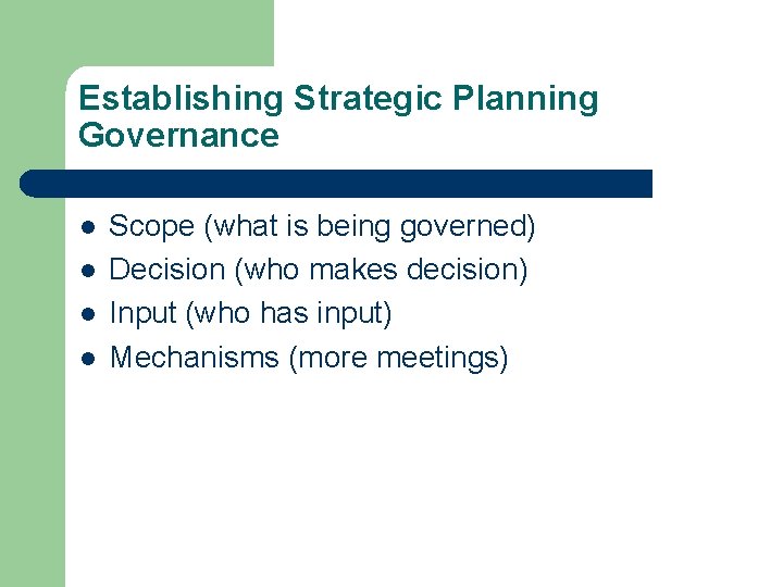 Establishing Strategic Planning Governance l l Scope (what is being governed) Decision (who makes