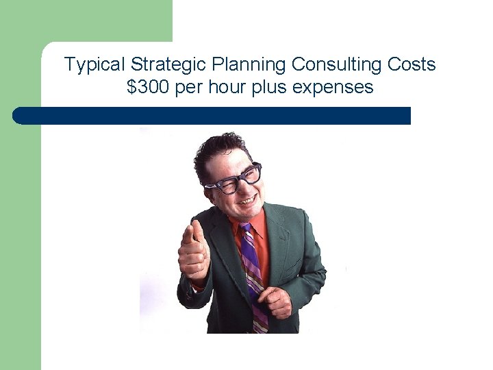 Typical Strategic Planning Consulting Costs $300 per hour plus expenses 