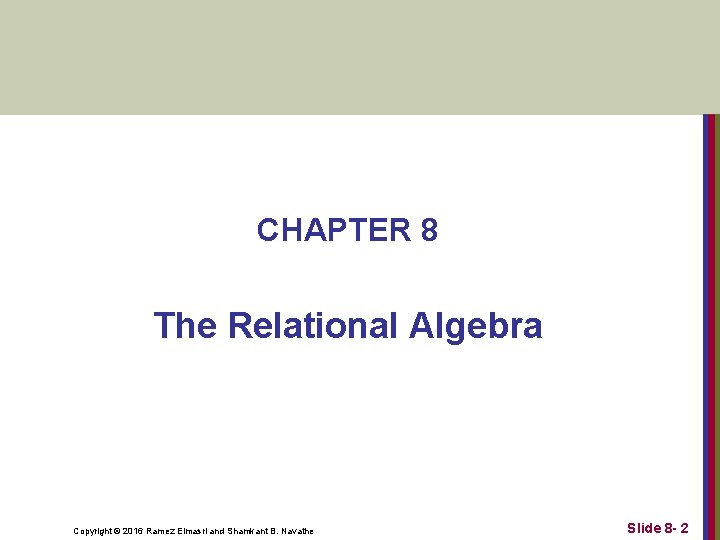  CHAPTER 8 The Relational Algebra Copyright © 2016 Ramez Elmasri and Shamkant B.