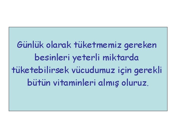 Günlük olarak tüketmemiz gereken besinleri yeterli miktarda tüketebilirsek vücudumuz için gerekli bütün vitaminleri almış