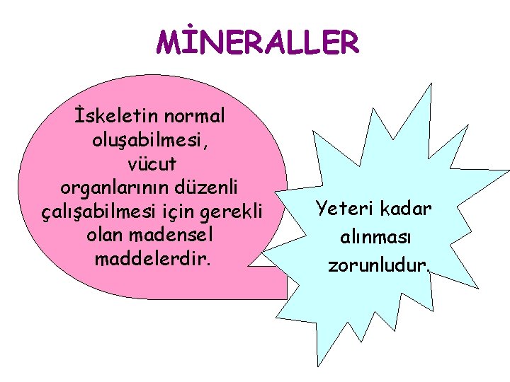 MİNERALLER İskeletin normal oluşabilmesi, vücut organlarının düzenli çalışabilmesi için gerekli olan madensel maddelerdir. Yeteri