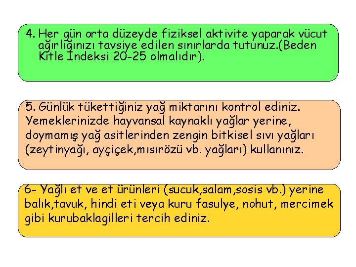 4. Her gün orta düzeyde fiziksel aktivite yaparak vücut ağırlığınızı tavsiye edilen sınırlarda tutunuz.