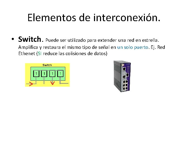 Elementos de interconexión. • Switch. Puede ser utilizado para extender una red en estrella.