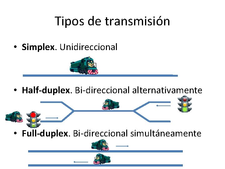 Tipos de transmisión • Simplex. Unidireccional • Half-duplex. Bi-direccional alternativamente • Full-duplex. Bi-direccional simultáneamente