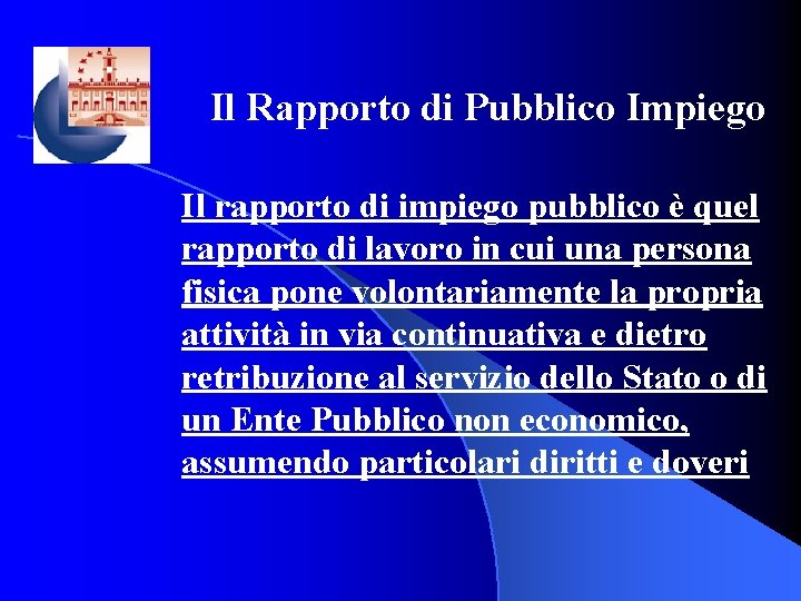 Il Rapporto di Pubblico Impiego Il rapporto di impiego pubblico è quel rapporto di