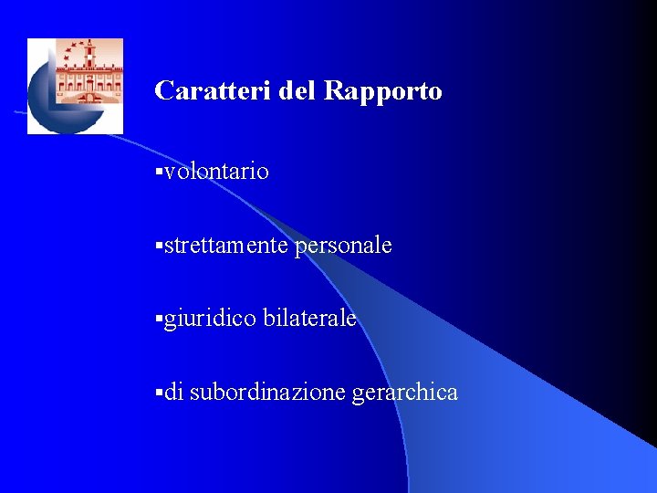 Caratteri del Rapporto §volontario §strettamente personale §giuridico bilaterale §di subordinazione gerarchica 