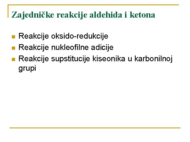 Zajedničke reakcije aldehida i ketona n n n Reakcije oksido-redukcije Reakcije nukleofilne adicije Reakcije