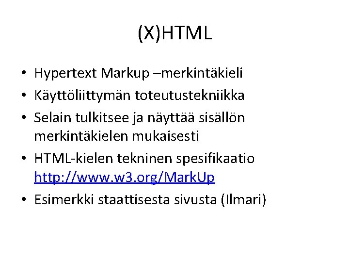 (X)HTML • Hypertext Markup –merkintäkieli • Käyttöliittymän toteutustekniikka • Selain tulkitsee ja näyttää sisällön