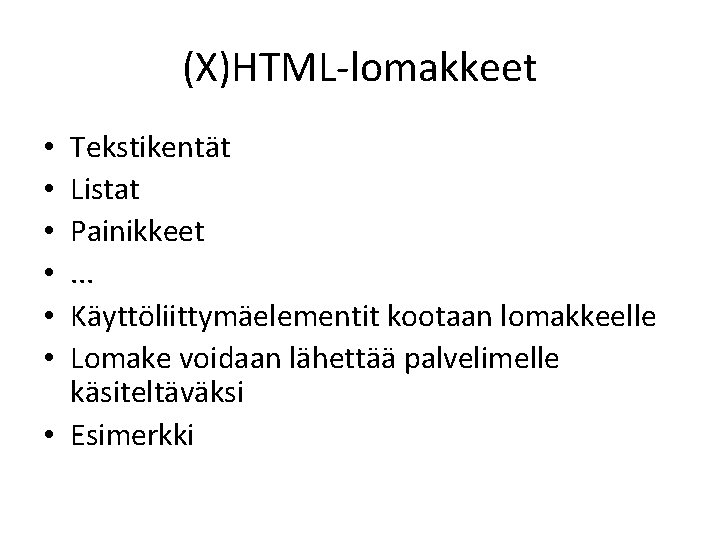 (X)HTML-lomakkeet Tekstikentät Listat Painikkeet. . . Käyttöliittymäelementit kootaan lomakkeelle Lomake voidaan lähettää palvelimelle käsiteltäväksi
