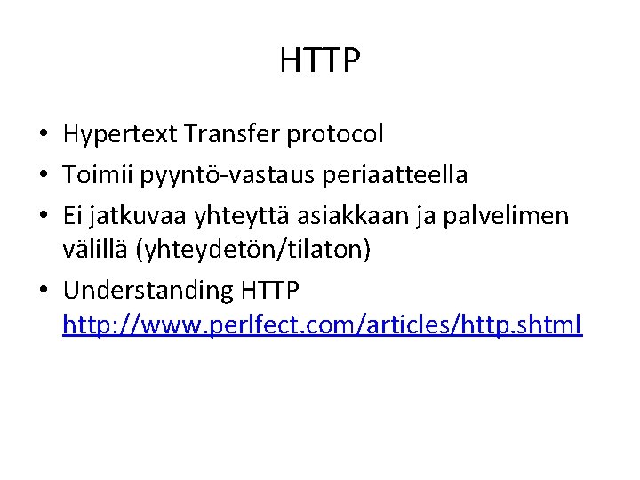 HTTP • Hypertext Transfer protocol • Toimii pyyntö-vastaus periaatteella • Ei jatkuvaa yhteyttä asiakkaan