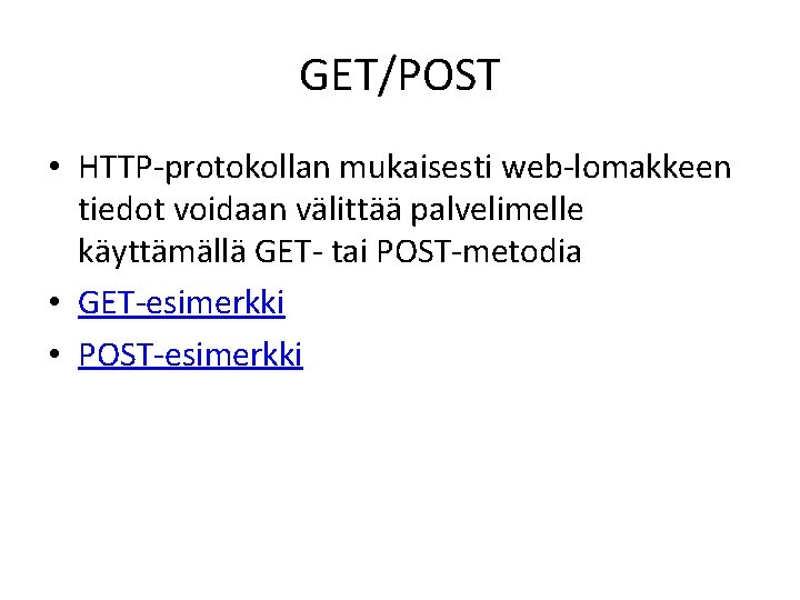GET/POST • HTTP-protokollan mukaisesti web-lomakkeen tiedot voidaan välittää palvelimelle käyttämällä GET- tai POST-metodia •