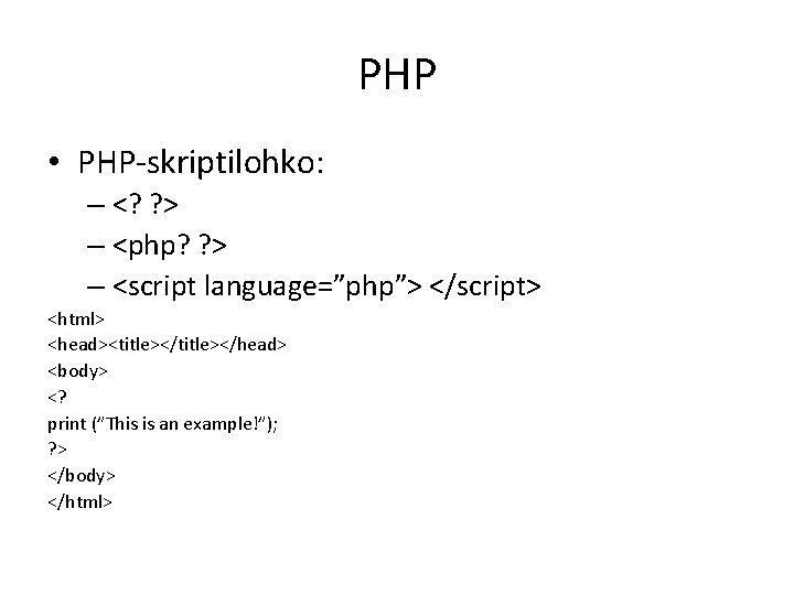 PHP • PHP-skriptilohko: – <? ? > – <php? ? > – <script language=”php”>