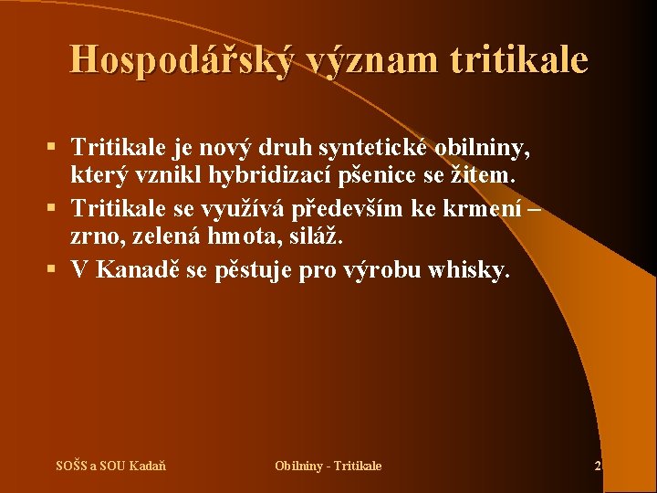 Hospodářský význam tritikale § Tritikale je nový druh syntetické obilniny, který vznikl hybridizací pšenice