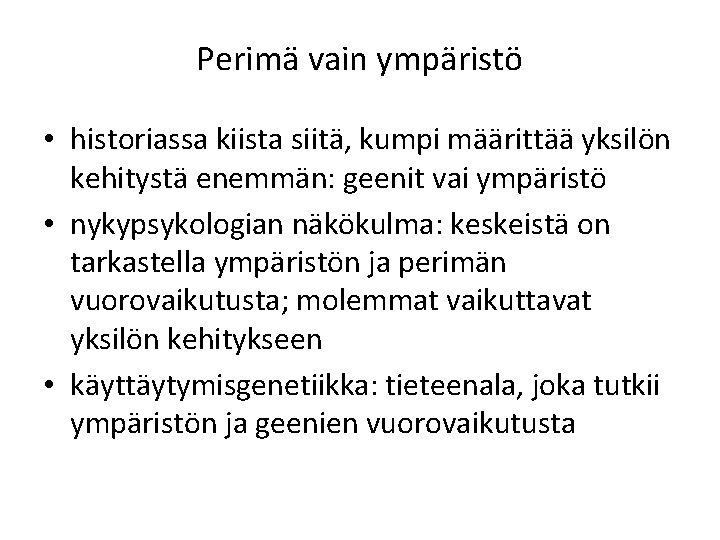 Perimä vain ympäristö • historiassa kiista siitä, kumpi määrittää yksilön kehitystä enemmän: geenit vai