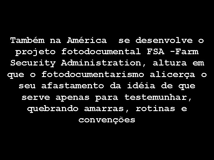Também na América se desenvolve o projeto fotodocumental FSA -Farm Security Administration, altura em