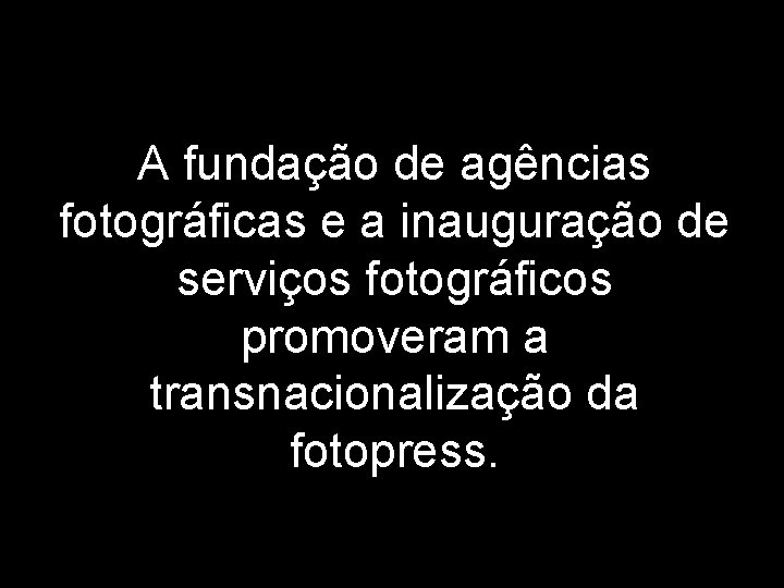 A fundação de agências fotográficas e a inauguração de serviços fotográficos promoveram a transnacionalização