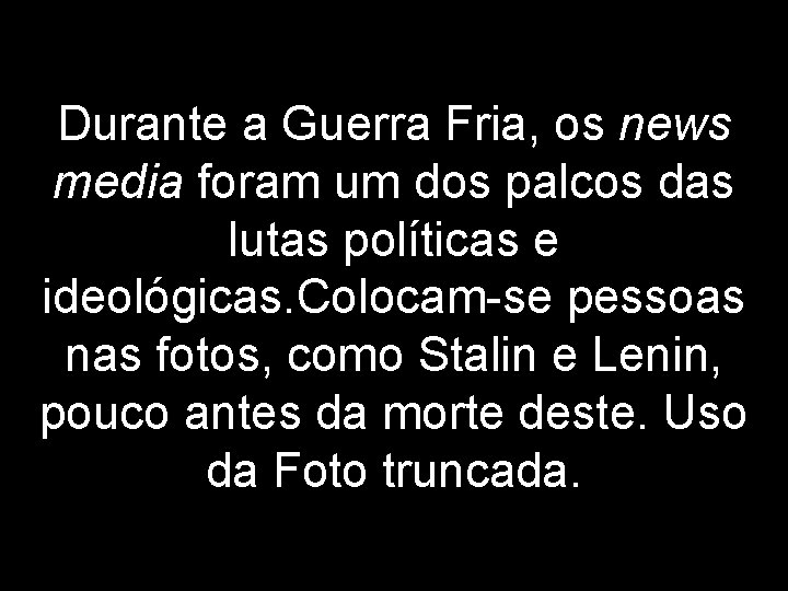 Durante a Guerra Fria, os news media foram um dos palcos das lutas políticas