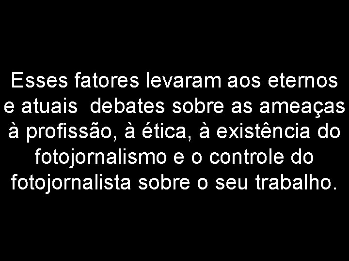 Esses fatores levaram aos eternos e atuais debates sobre as ameaças à profissão, à
