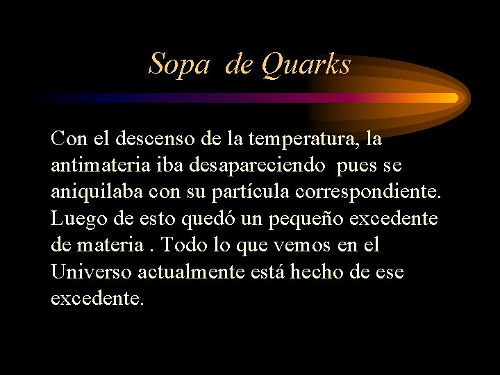 Sopa de Quarks Con el descenso de la temperatura, la antimateria iba desapareciendo pues