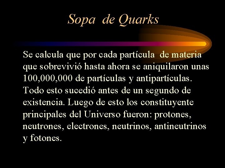 Sopa de Quarks Se calcula que por cada partícula de materia que sobrevivió hasta