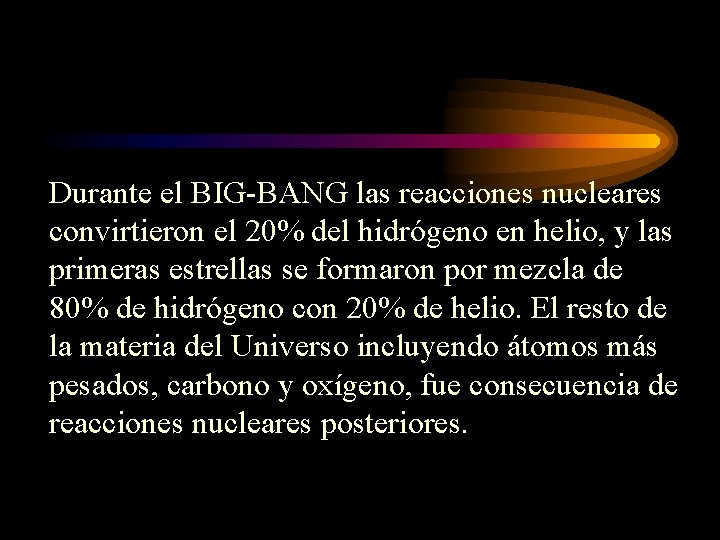 Durante el BIG-BANG las reacciones nucleares convirtieron el 20% del hidrógeno en helio, y