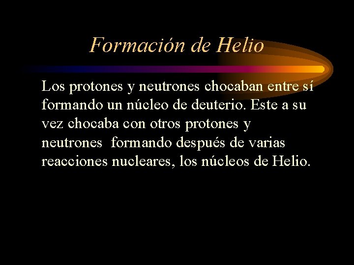 Formación de Helio Los protones y neutrones chocaban entre sí formando un núcleo de
