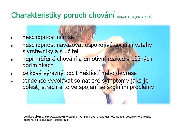 Charakteristiky poruch chování (Bower in Vojtová, 2008) neschopnost učit se neschopnost navazovat uspokojivé sociální