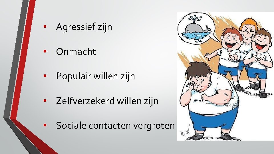  • Agressief zijn • Onmacht • Populair willen zijn • Zelfverzekerd willen zijn