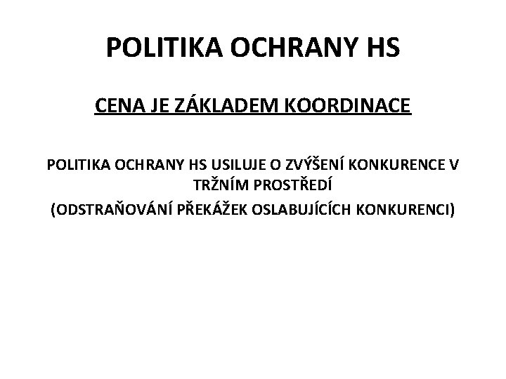 POLITIKA OCHRANY HS CENA JE ZÁKLADEM KOORDINACE POLITIKA OCHRANY HS USILUJE O ZVÝŠENÍ KONKURENCE