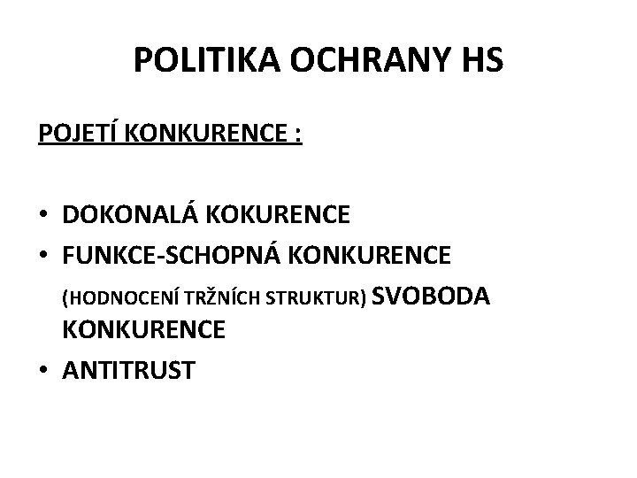 POLITIKA OCHRANY HS POJETÍ KONKURENCE : • DOKONALÁ KOKURENCE • FUNKCE-SCHOPNÁ KONKURENCE (HODNOCENÍ TRŽNÍCH