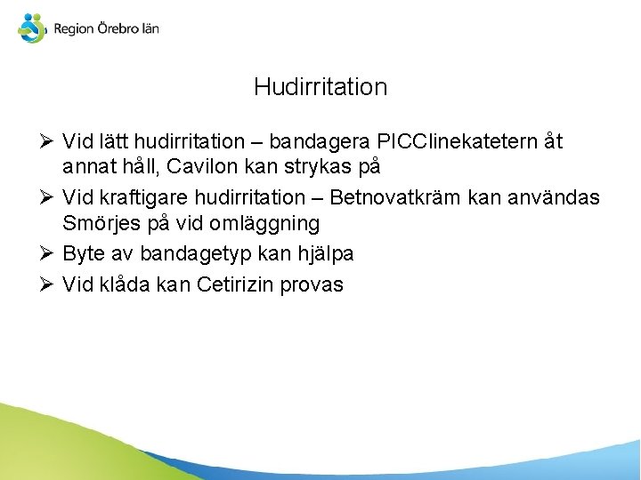 Hudirritation Ø Vid lätt hudirritation – bandagera PICClinekatetern åt annat håll, Cavilon kan strykas