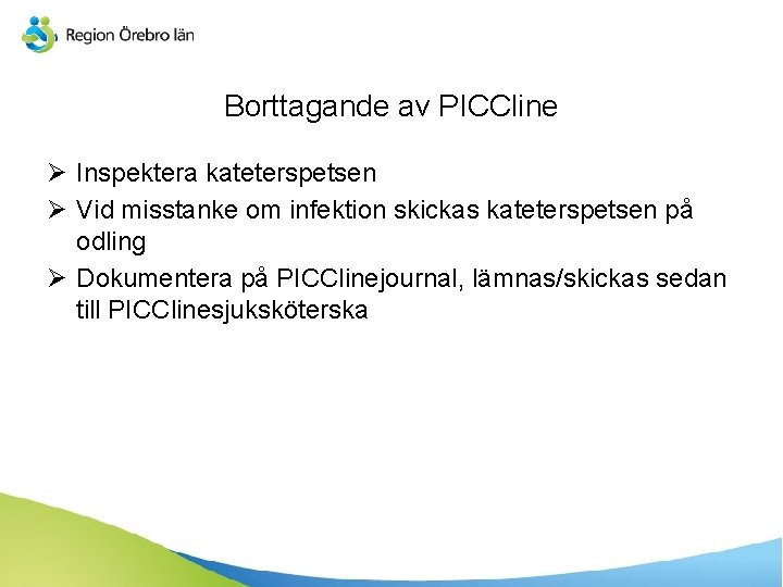 Borttagande av PICCline Ø Inspektera kateterspetsen Ø Vid misstanke om infektion skickas kateterspetsen på