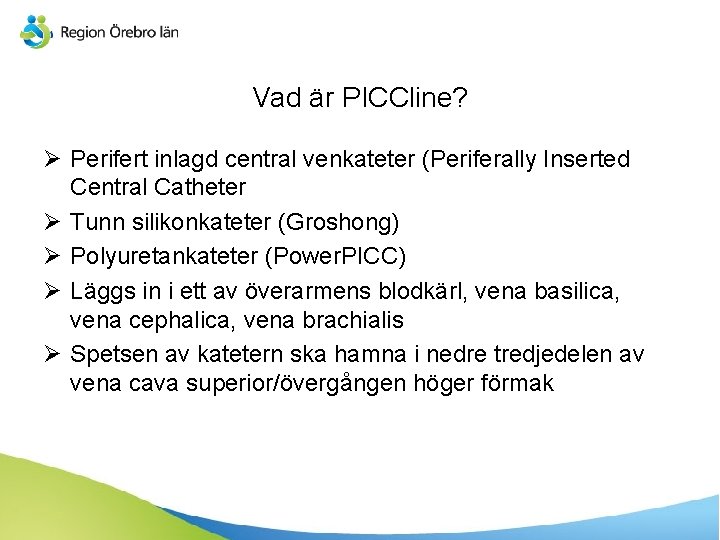 Vad är PICCline? Ø Perifert inlagd central venkateter (Periferally Inserted Central Catheter Ø Tunn