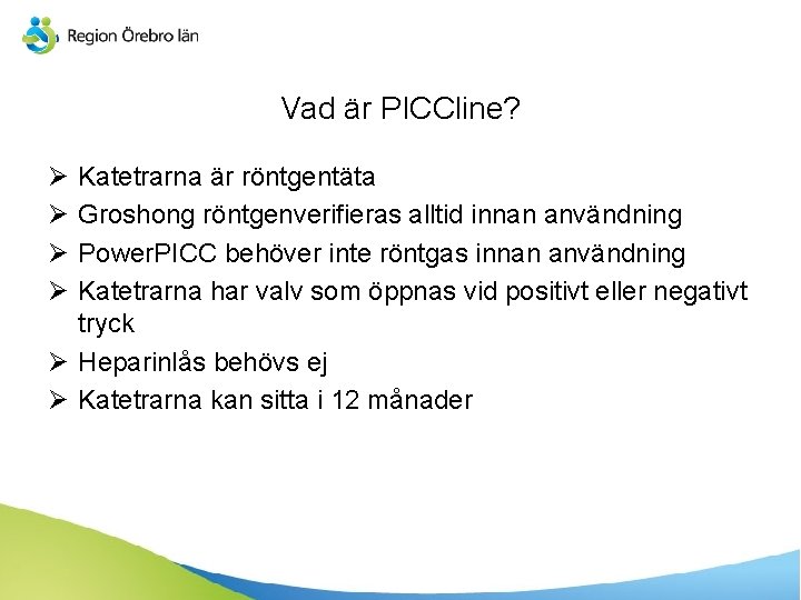 Vad är PICCline? Ø Ø Katetrarna är röntgentäta Groshong röntgenverifieras alltid innan användning Power.