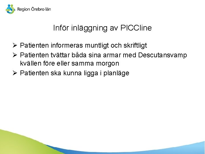 Inför inläggning av PICCline Ø Patienten informeras muntligt och skriftligt Ø Patienten tvättar båda