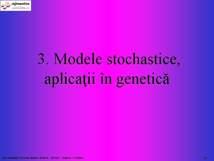 3. Modele stochastice, aplicaţii în genetică Curs Metodologia Cercetarii Stiintifice Medicale – Masterat –