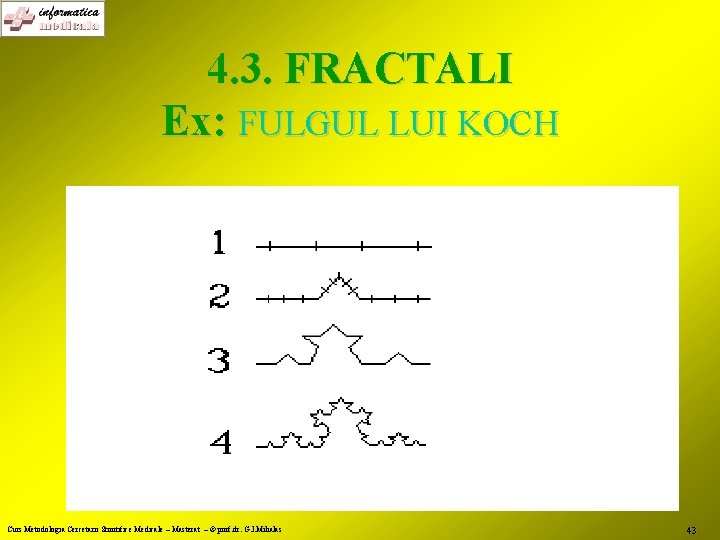 4. 3. FRACTALI Ex: FULGUL LUI KOCH Curs Metodologia Cercetarii Stiintifice Medicale – Masterat