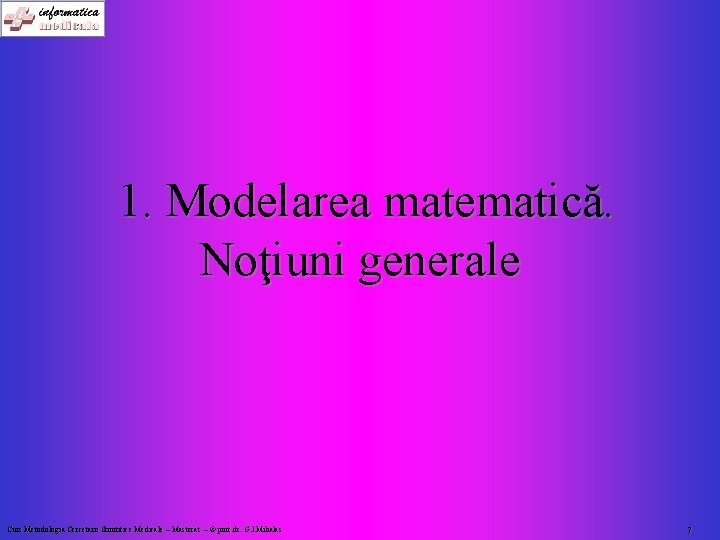 1. Modelarea matematică. Noţiuni generale Curs Metodologia Cercetarii Stiintifice Medicale – Masterat – ©