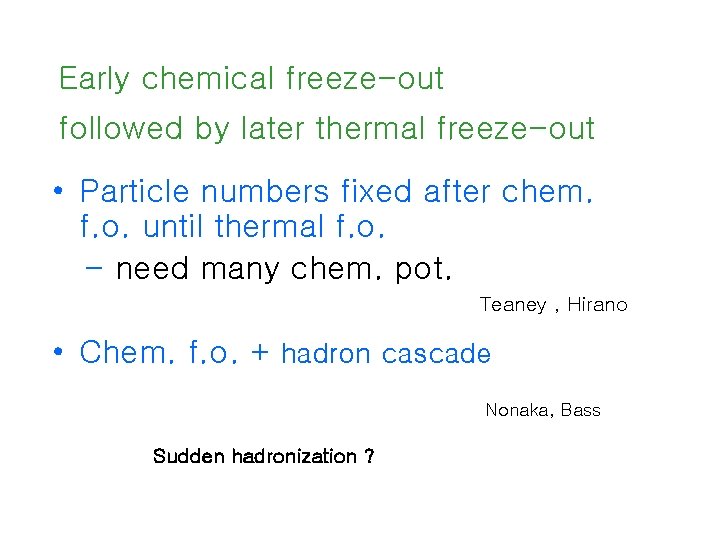 Early chemical freeze-out followed by later thermal freeze-out • Particle numbers fixed after chem.