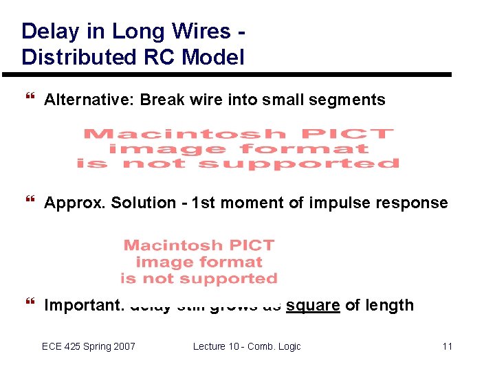 Delay in Long Wires Distributed RC Model } Alternative: Break wire into small segments